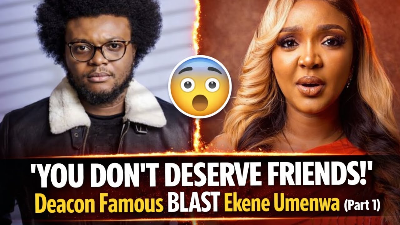 YOU DON’T DESERVE FRIENDS!” 😳 — Deacon Famous BLAST Ekene Umenwa (Part 1).