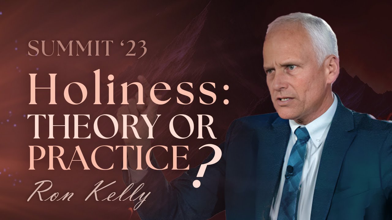 13. HOLINESS: Theory or Practice? - Pastor Ron Kelly || Be Ye Holy for I Am Holy - SUMMIT'23