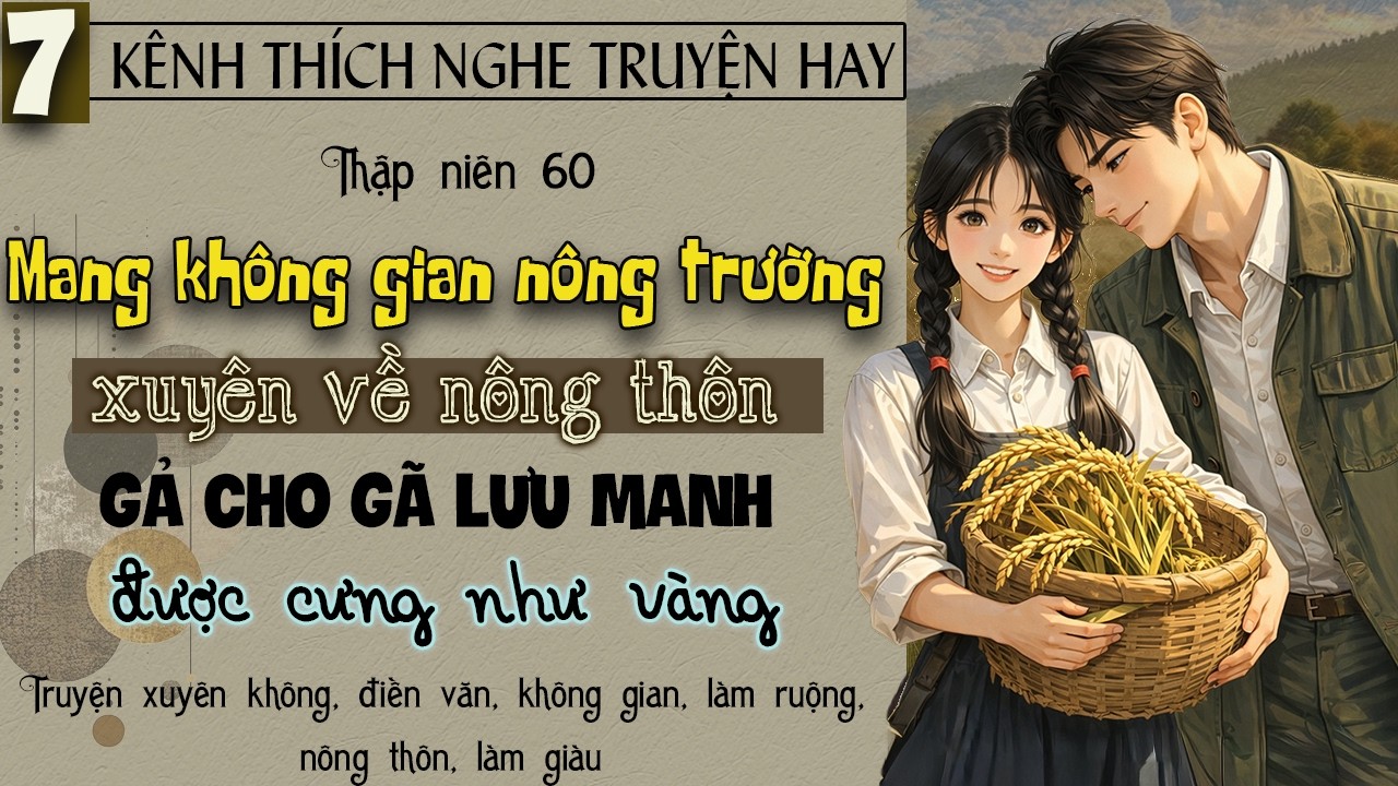 Tập 7 : Thập niên 60 mang không gian nông trường về nông thôn gả cho gã lưu manh được cưng như vàng