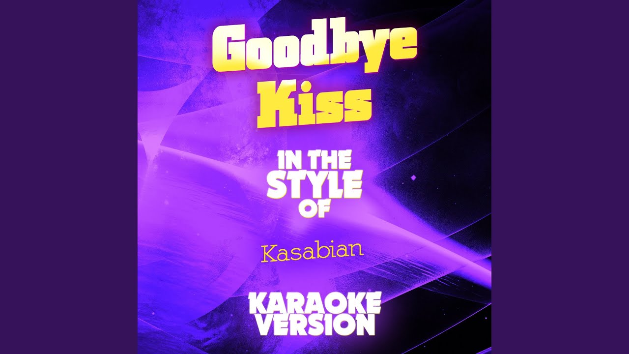 Goodbye Kiss (In the Style of Kasabian) (Karaoke Version)