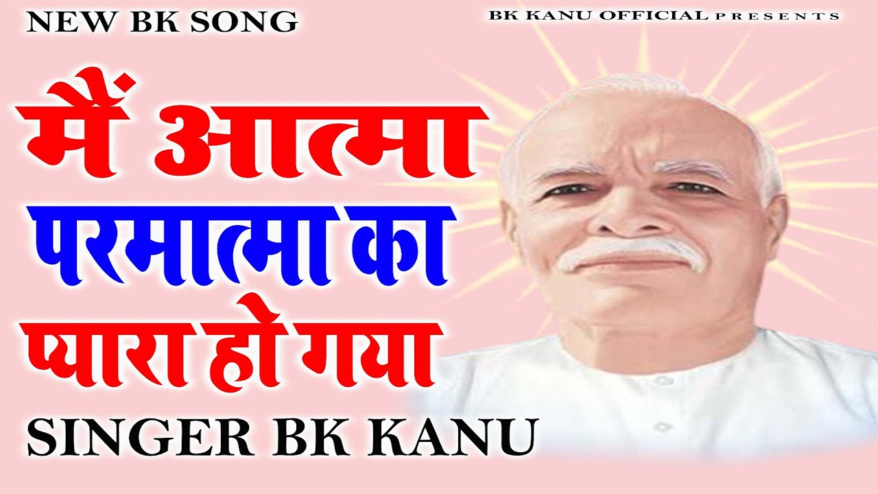 मैं आत्मा परमात्मा का प्यारा हो गया हो गया I Bk Kanu I New Bk Song 2024 I Bk Kanu Official I