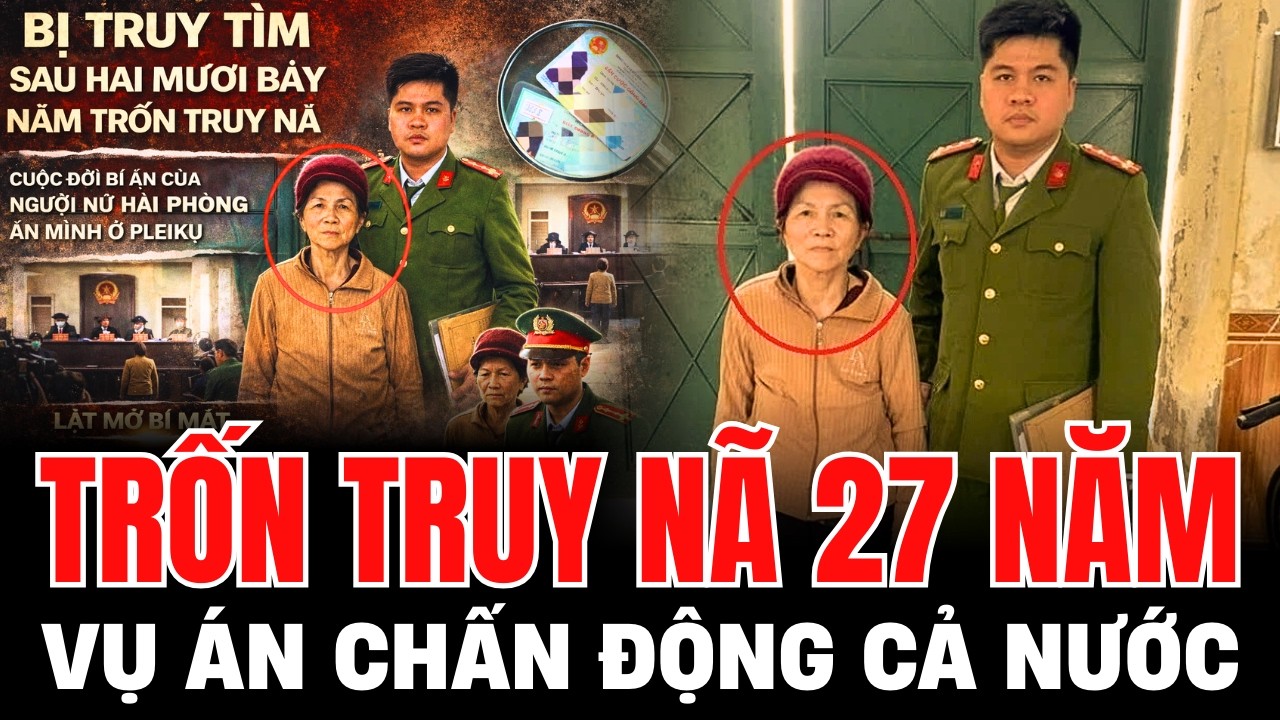 27 NĂM TRỐN TRUY NÃ, SỰ THẬT KHIỂN CẢ NƯỚC SỐC NẶNG.