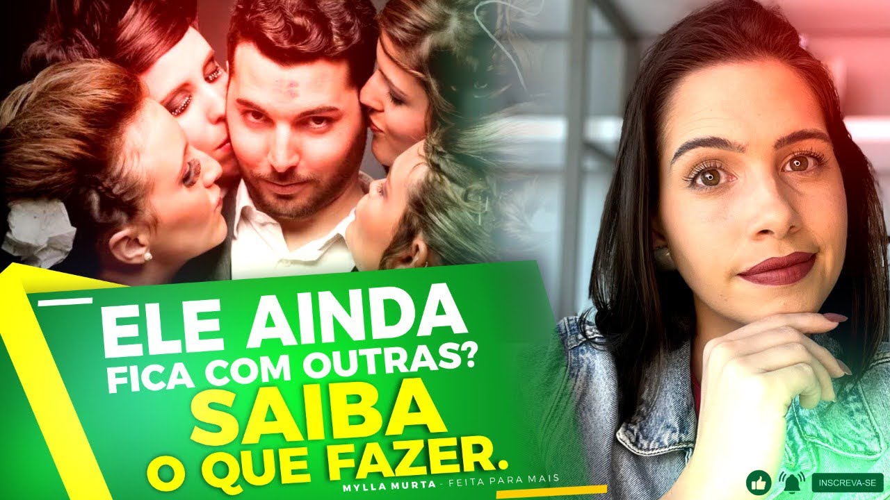 Ele ainda fica com outras? Saiba o que fazer | Mylla Murta - Expert em Relacionamentos