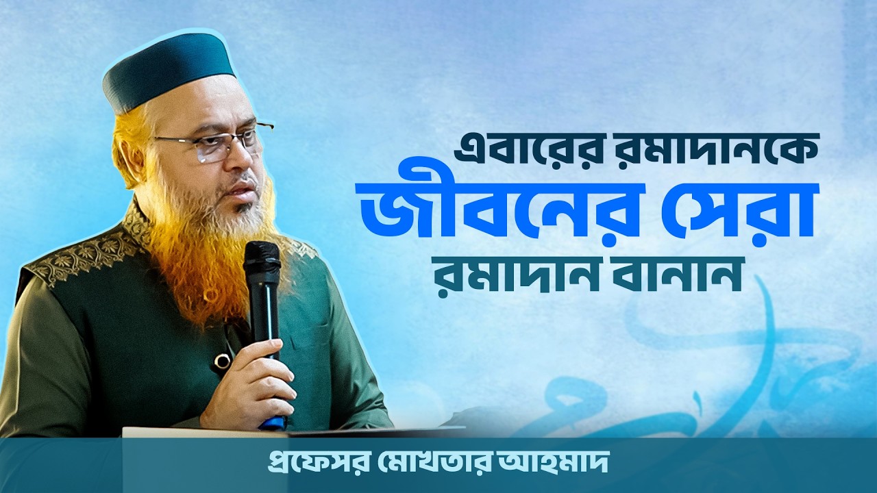 এবারের রমাদানকে জীবনের সেরা রমাদান বানান। প্রফেসর মোখতার আহমাদ