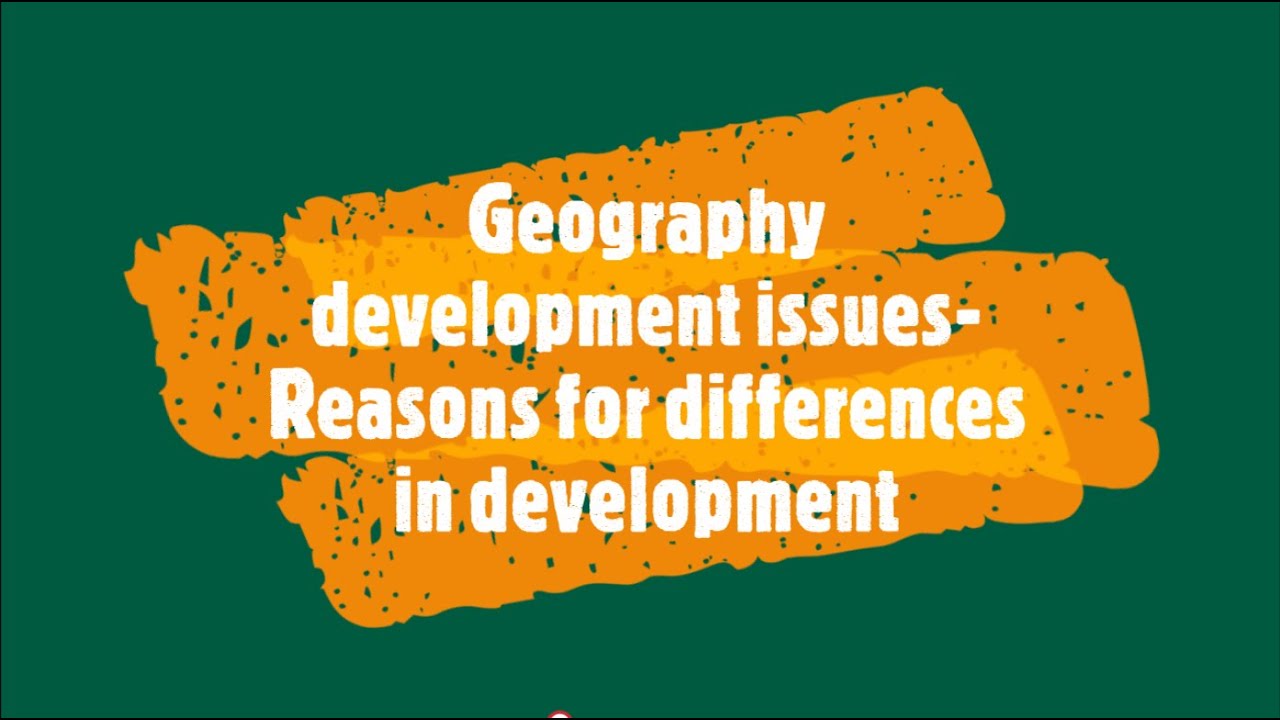 Gr 9: Geography development issues- Reasons for differences in development