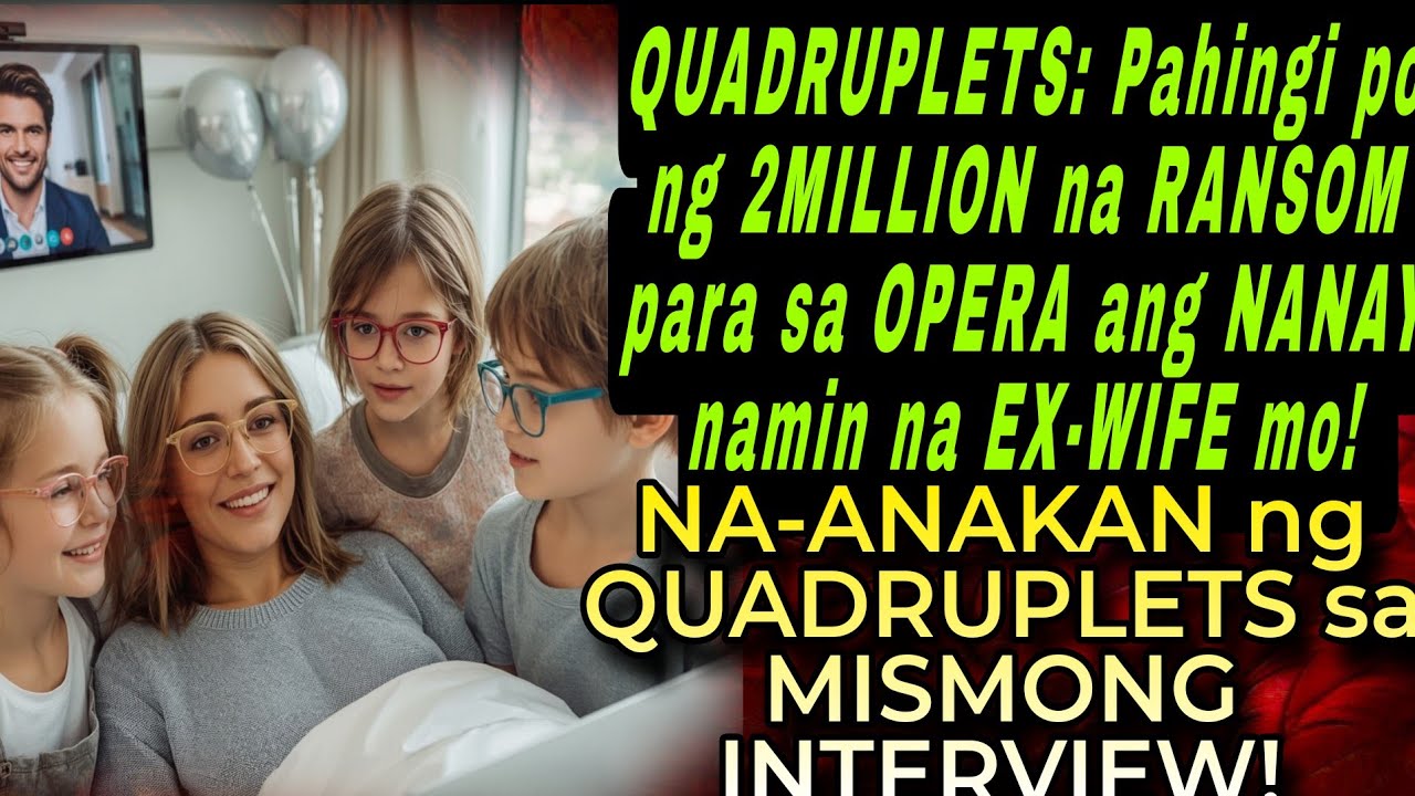 QUADRUPLETS:PAHINGI PO NG 2MILLION NA RANSOM PARA SA OPERA ANG NANAY NAMIN NA EX-WIFE MO CEO PO KAYO