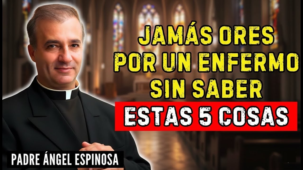 Nunca ORES por una PERSONA ENFERMA sin antes SABER ESTAS 5 COSAS | Padre Ángel Espinosa