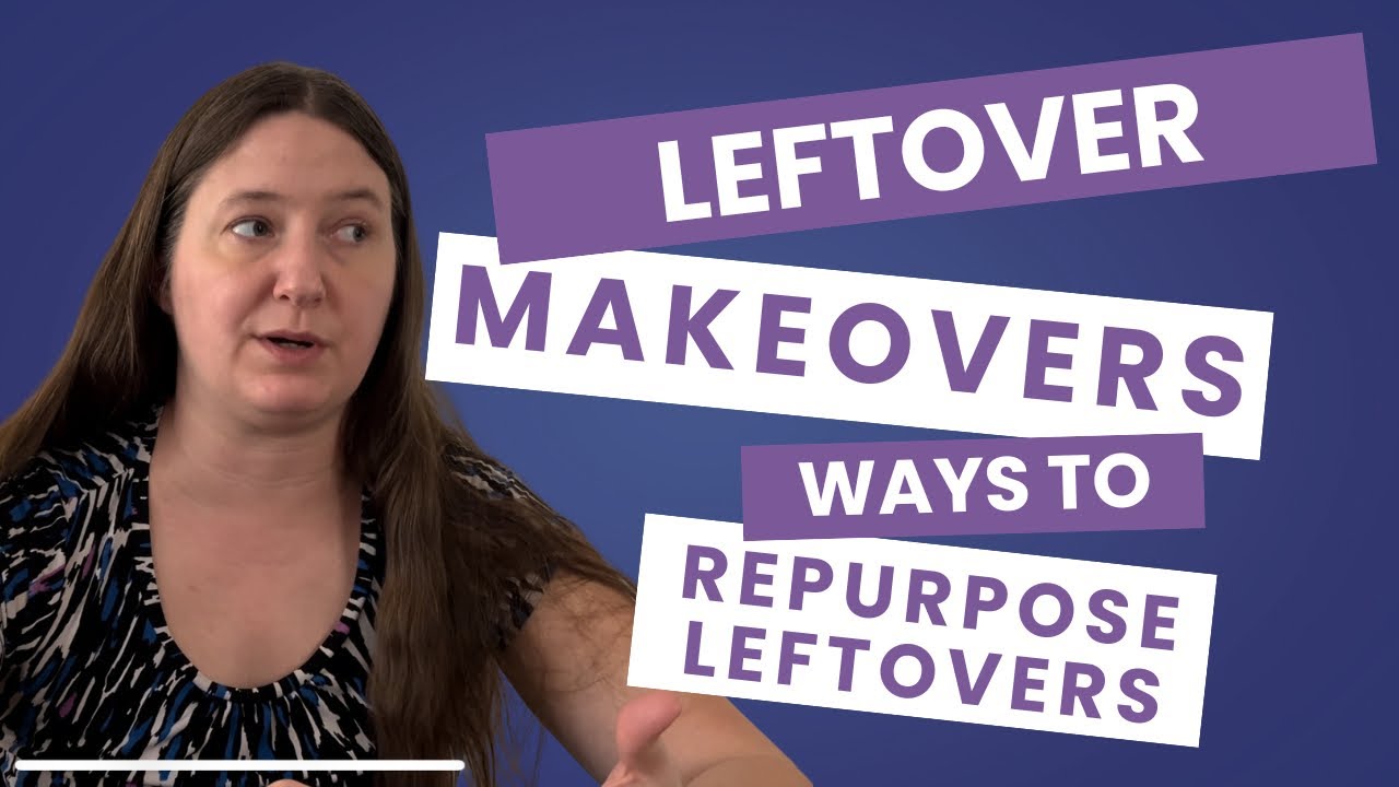 Leftover Makeovers! Repurposing leftovers into new meals.