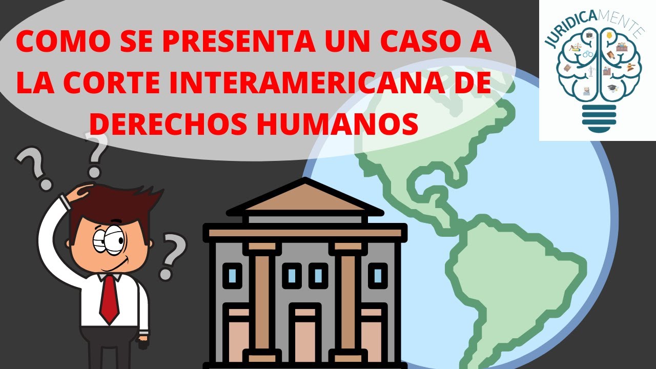 COMO PRESENTAR UN CASO A LA CORTE INTERAMERICANA DE DERECHOS HUMANOS