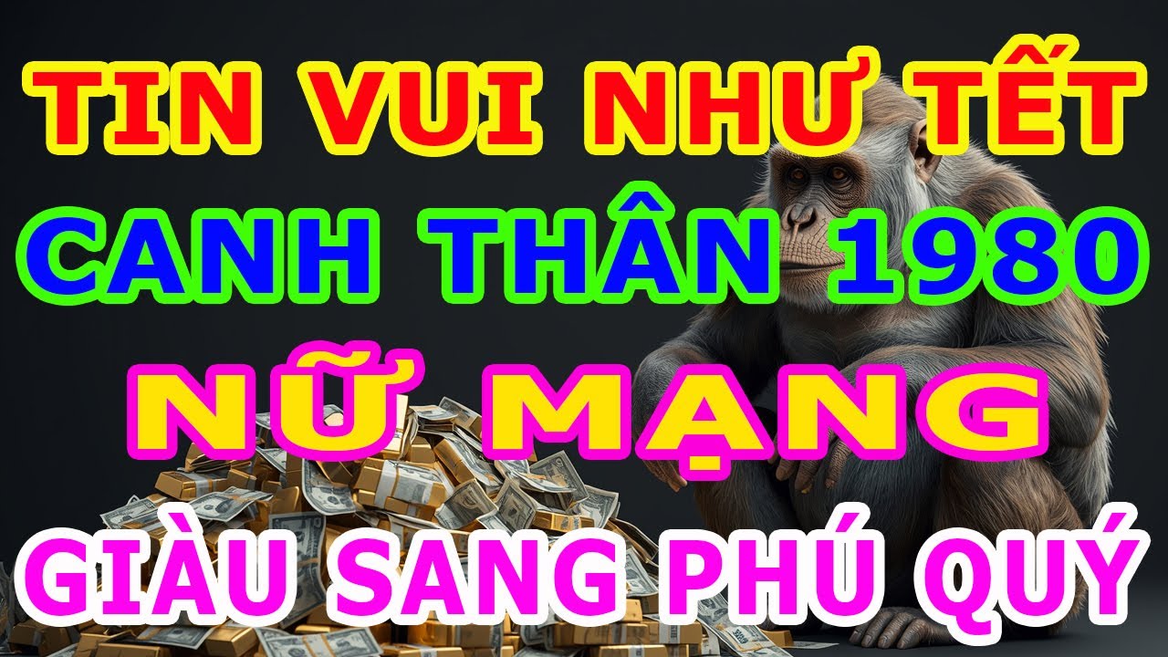 TIN VUI NHƯ TẾT, Tuổi Canh Thân 1980 Nữ Mạng Năm 2026, LỘC TRỜI ĐẾN CỬA, Giàu Sang Ngập Nhà