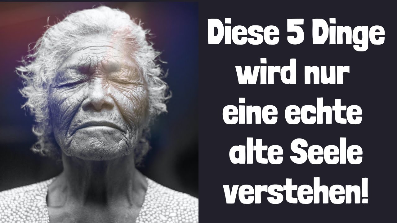 Diese 5 Dinge wird nur eine echte alte Seele verstehen!