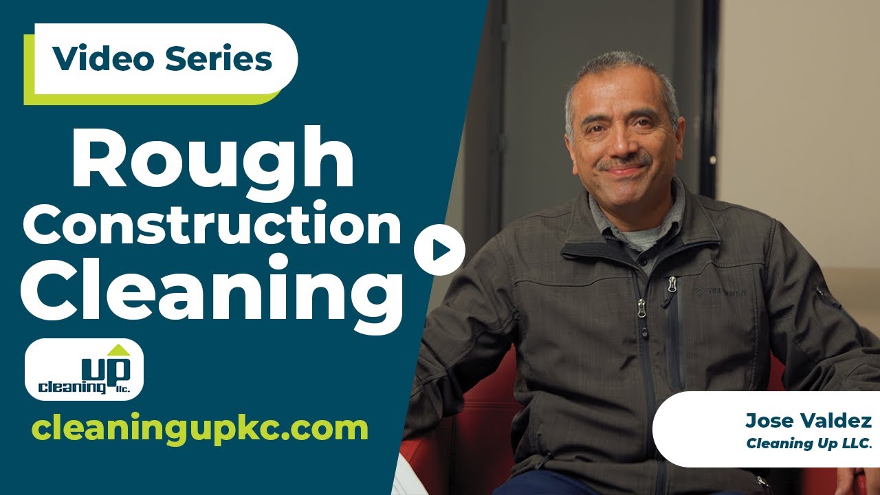 What Happens During a Rough Construction Cleaning? | CleaningUp KC