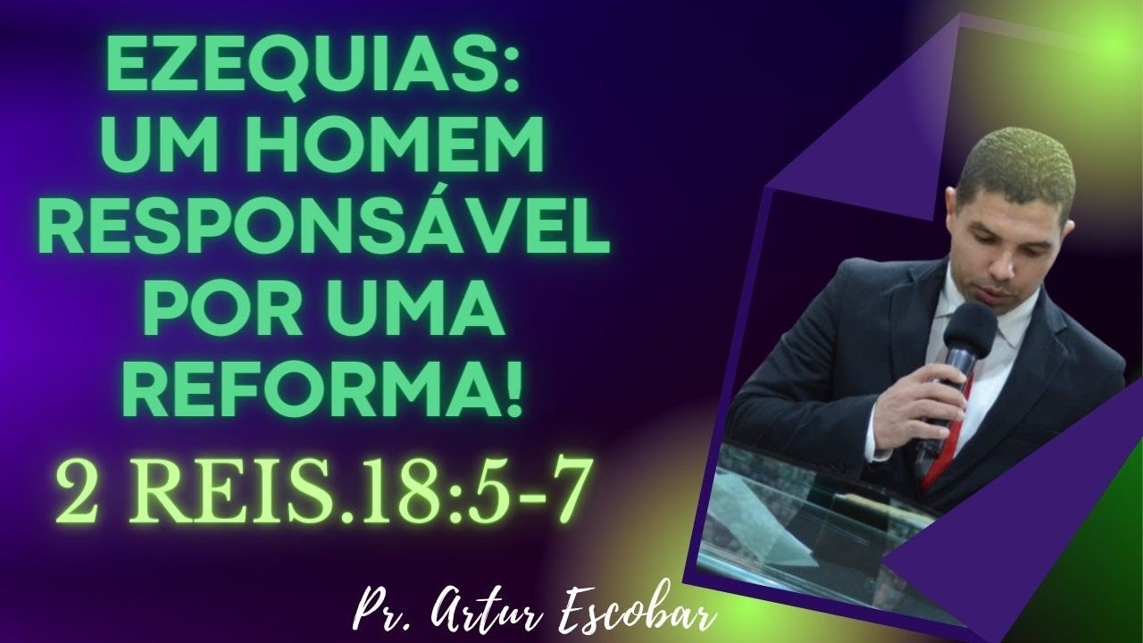 2 REIS.18:5-7 EZEQUIAS: UM HOMEM RESPONSÁVEL POR UMA REFORMA!