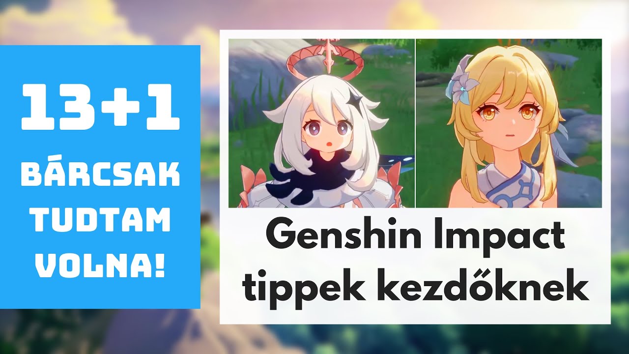 13+1 dolog, amit bárcsak tudtam volna mikor Genshinezni kezdtem | Genshin Impact tippek (magyar)