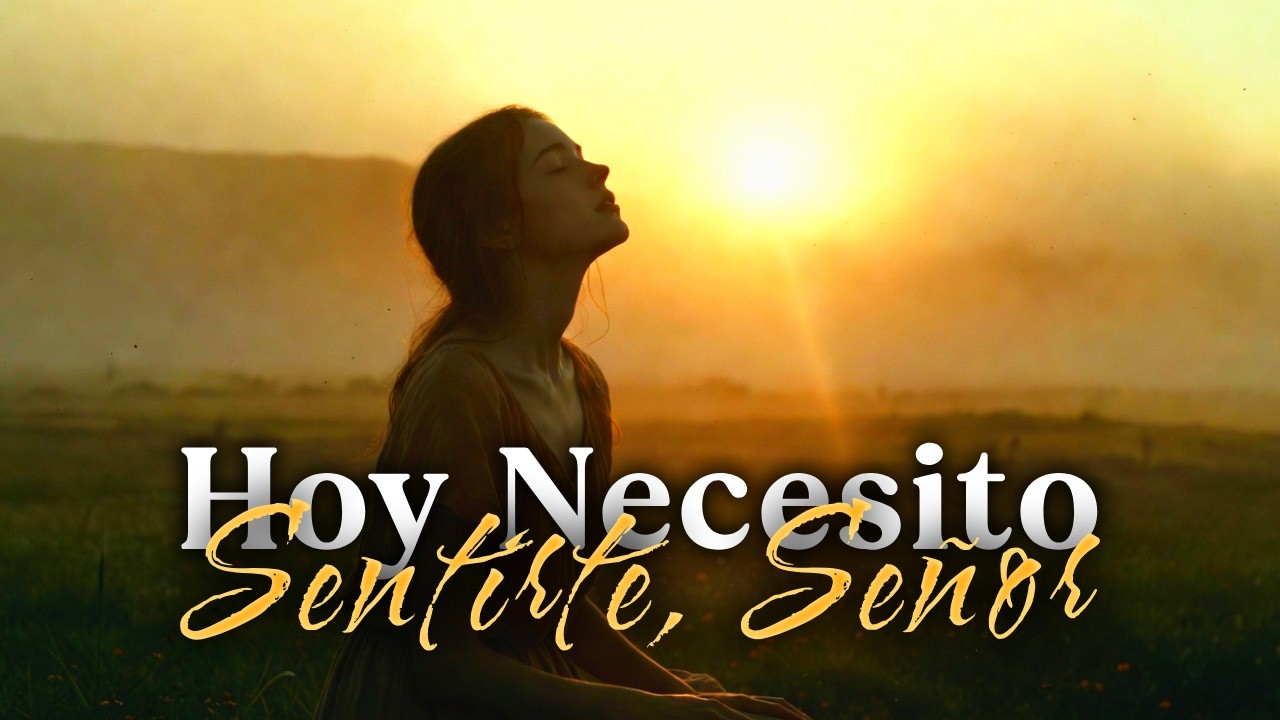 Hoy Necesito Sentirte, Señor – Adoración Íntima 🙏💫 Música que Conecta con Dios