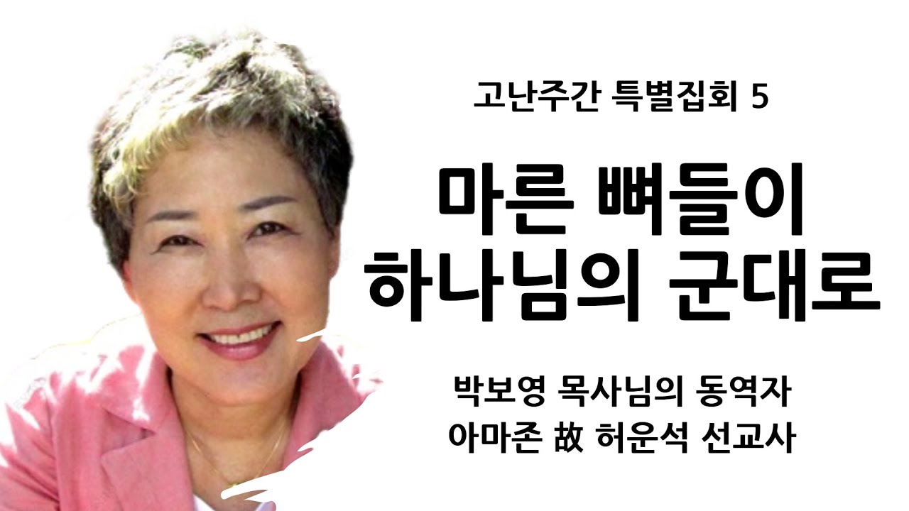 [고난주간특별집회5] 마른 뼈들이 하나님의 큰 군대로(새로운 피조물의 삶) | 아마존 故 허운석 선교사 | 십자가의 영성