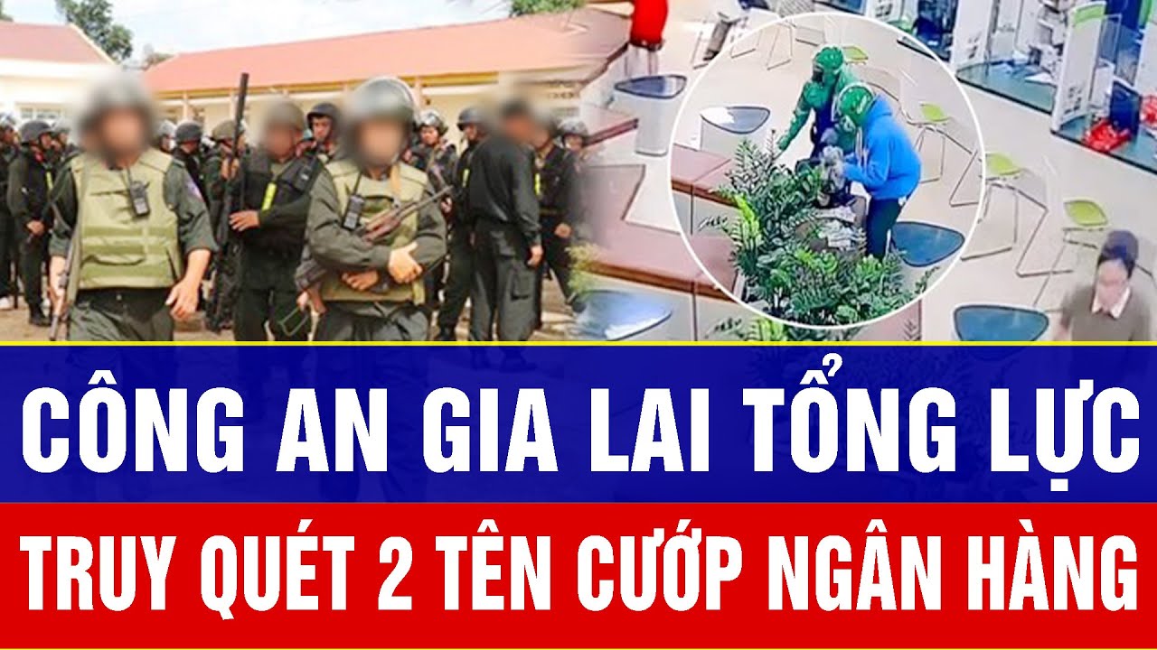 Không để tội phạm lẩn khuất: Công an Gia Lai tổng lực truy quét 2 tên cướp ngân hàng