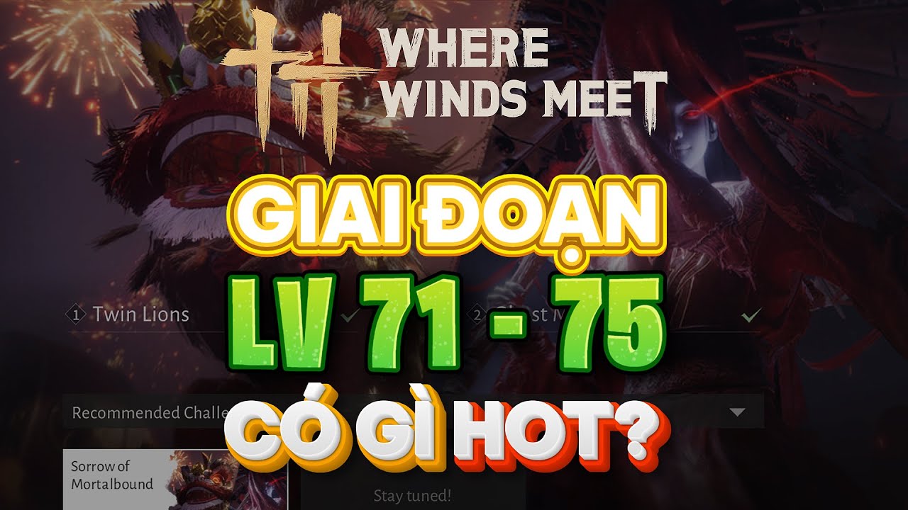 [ Where Winds Meet ] Giai đoạn 71 - 75 tuần này có gì HOT?