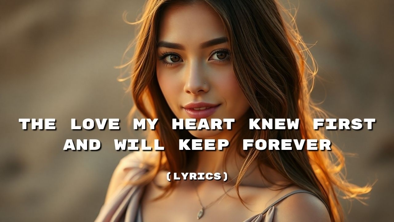 The Love My Heart Knew First And Will Keep Forever–A Timeless Romantic Promise Beyond Every Lifetime