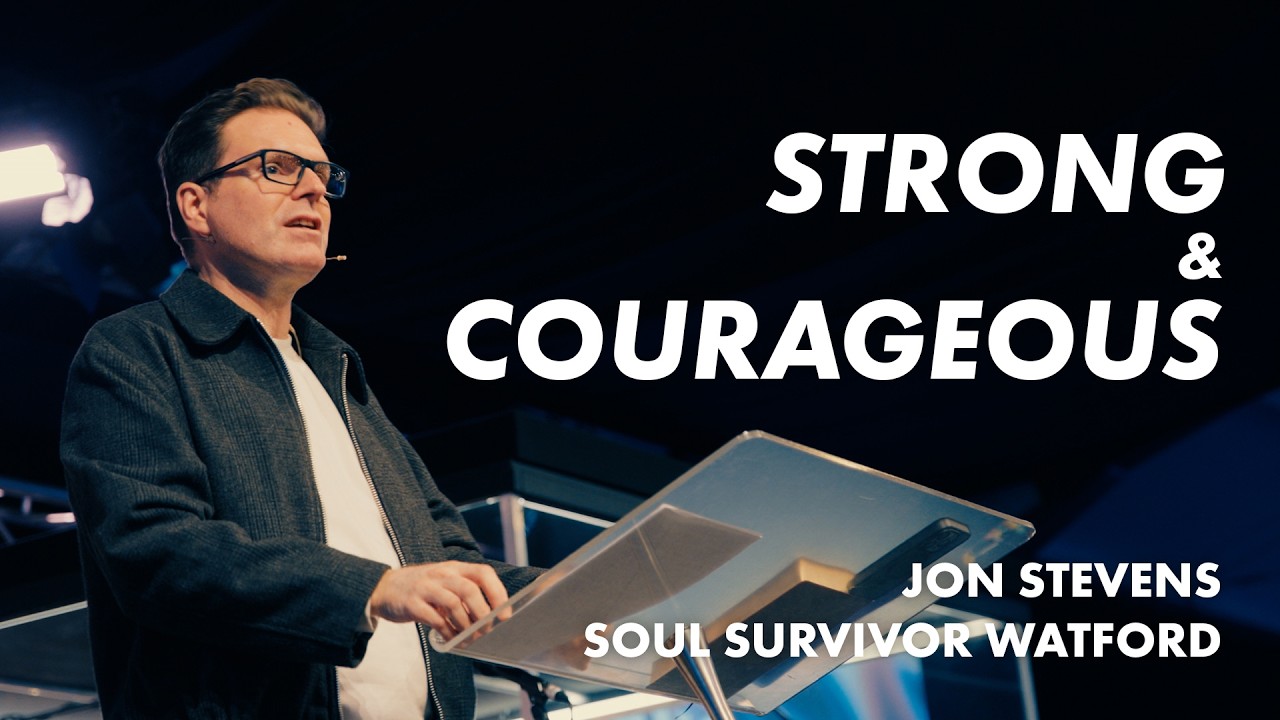 Strong & Courageous | Jon Stevens | 8th February | Soul Survivor Watford