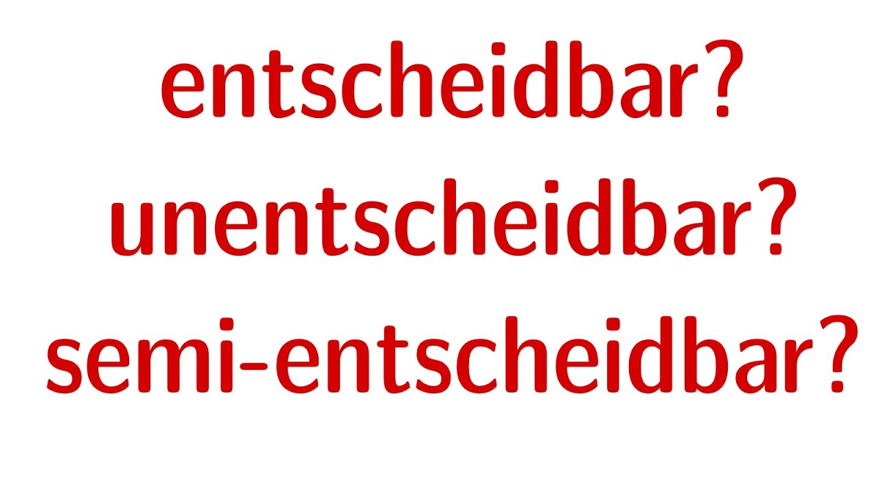 Entscheidbar, unentscheidbar, semi-entscheidbar?