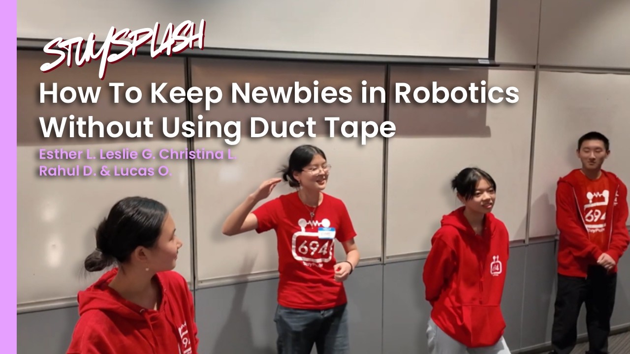 StuySplash 2025 - How To Keep Newbies in Robotics Without Using Duct Tape with FRC 694
