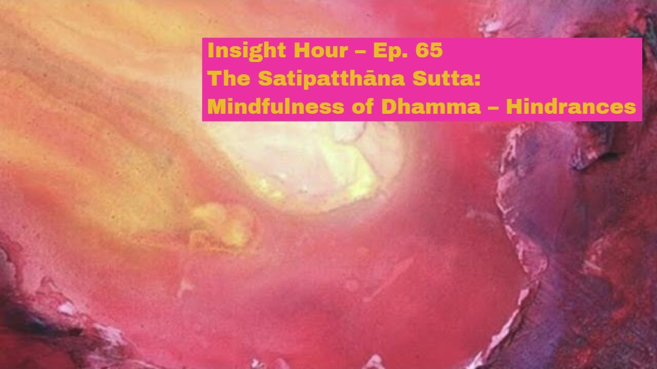 Joseph Goldstein Insight Hour – Ep. 65 – The Satipatthāna Sutta: Mindfulness of Dhamma – Hindrances