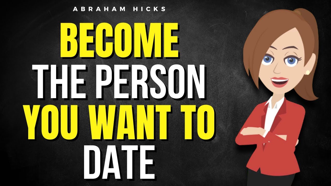 Become the Person You Want to Date - You Attract What You Are ✅ Abraham Hicks 2025