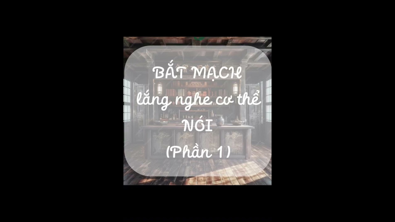BẮT MẠCH - Lắng Nghe Cơ Thể Nói…