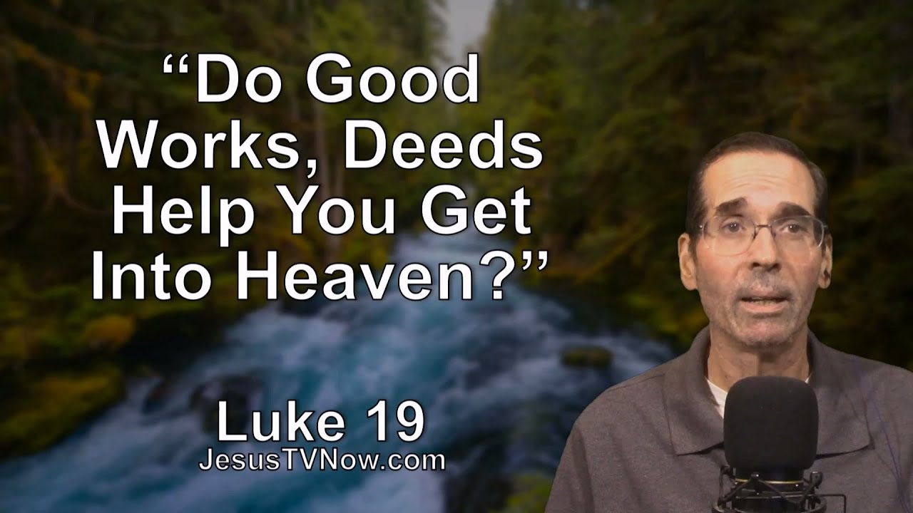 42 Luke 19 “Do Good Works, Deeds, Help You Get Into Heaven?” Bible Studies - Pastor Ken Zenk