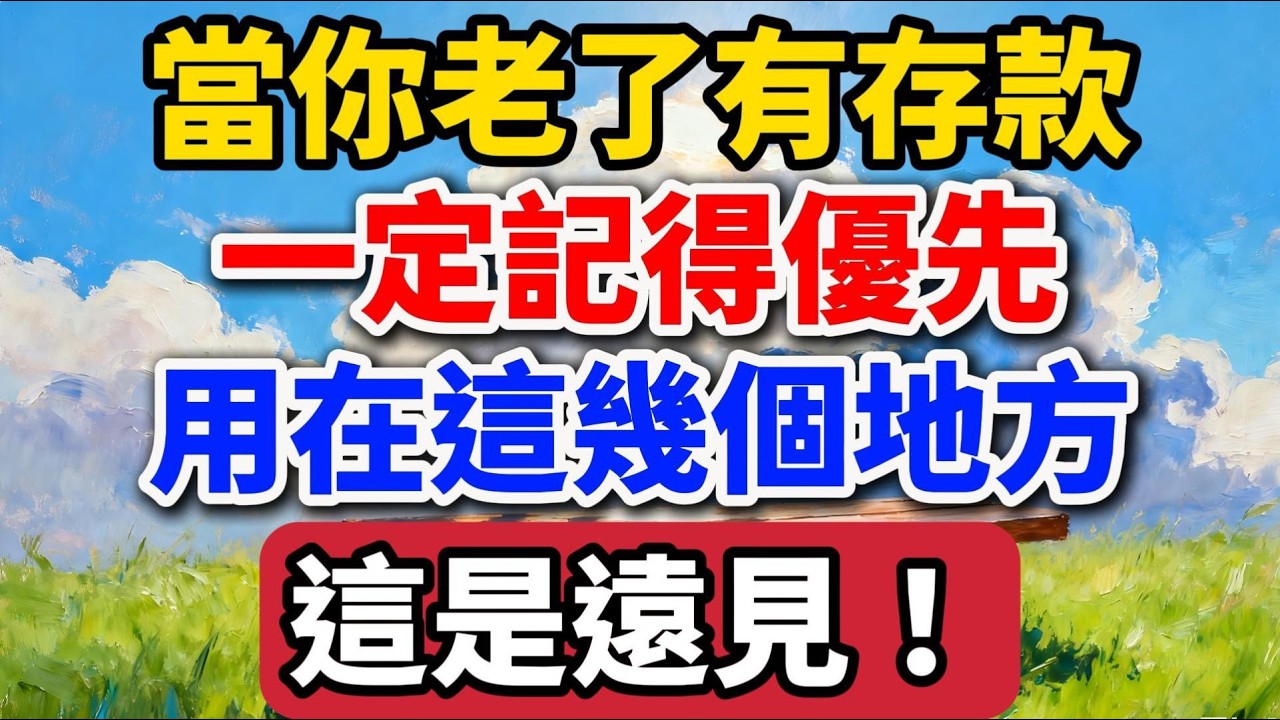 當你老了有存款，一定記得優先用在這幾個地方，這是遠見！【老羅愛分享】 #晚年生活 #人生智慧 #養老規劃 #生活經驗 #情感故事 #退休理財 #家庭關系 #遠見