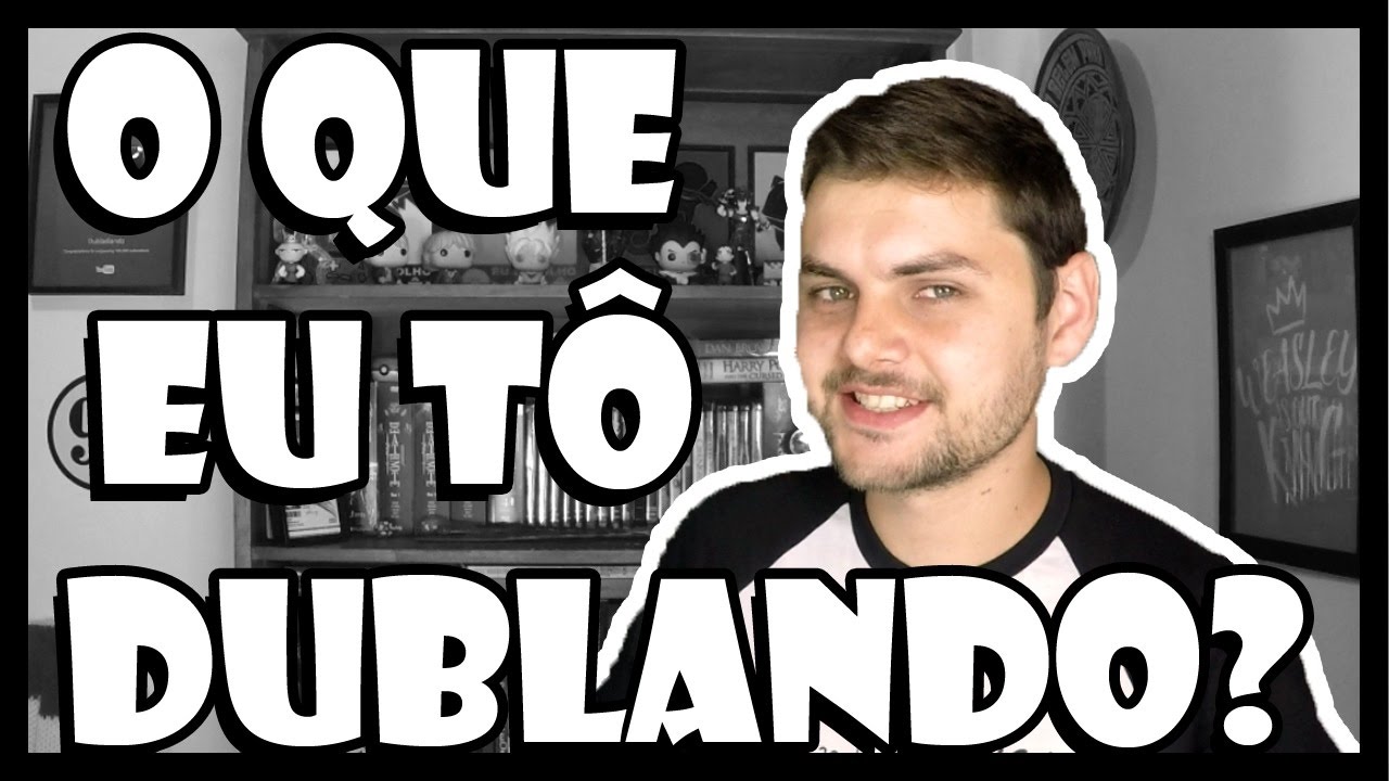 O QUE EU TÔ DUBLANDO ATUALMENTE?!