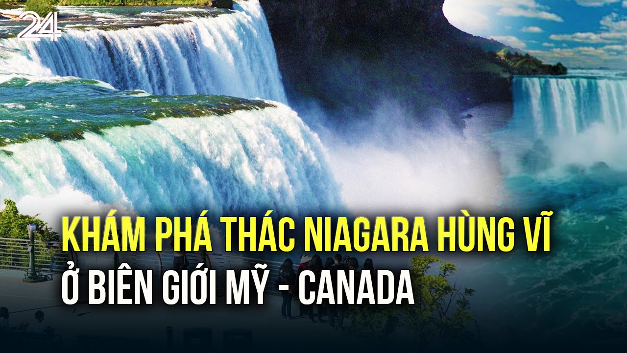 Kh&aacute;m ph&aacute; th&aacute;c Niagara h&ugrave;ng vĩ ở bi&ecirc;n giới Mỹ - Canada | VTV24