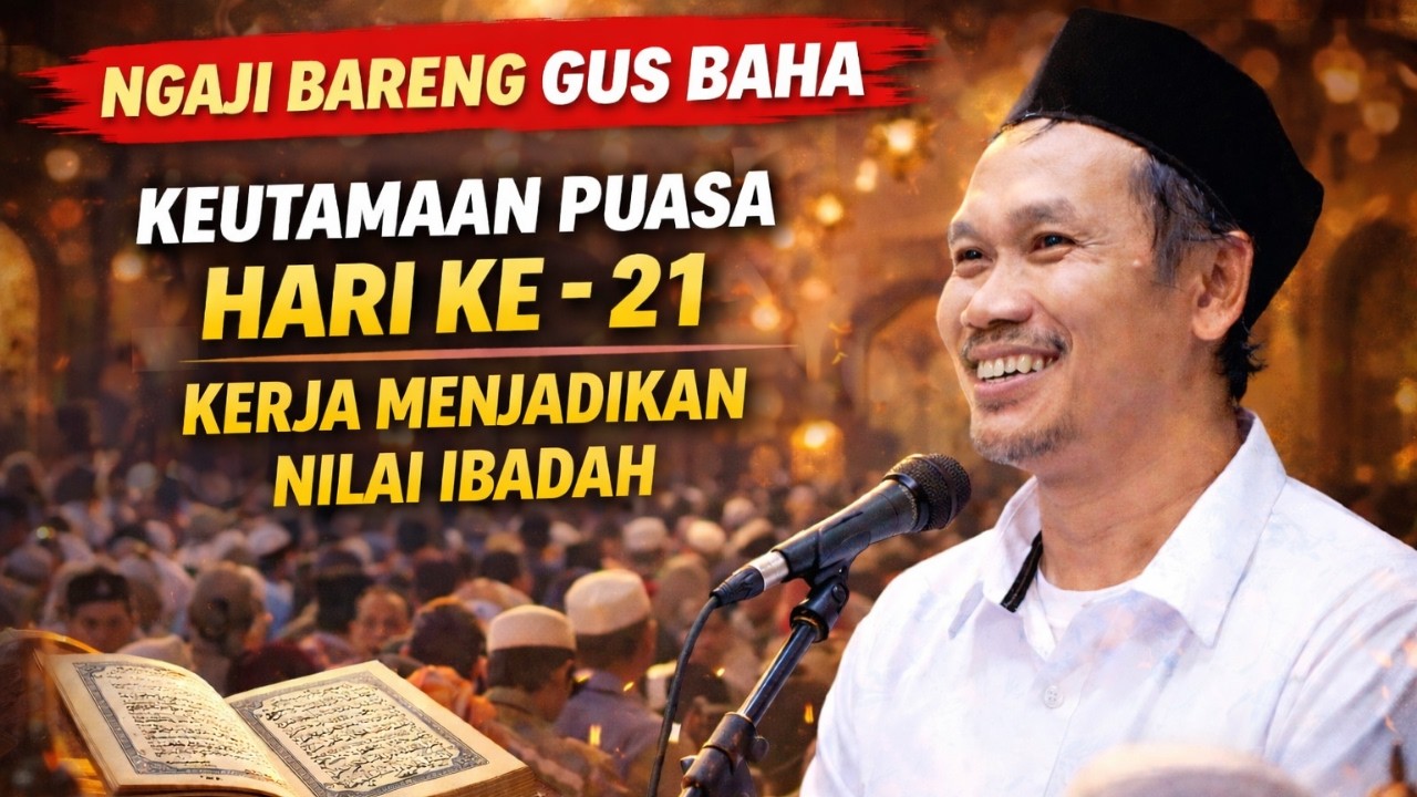Ngaji Bareng Gus Baha Keutamaan Puasa Hari Ke - 21, Kerja Menjadikan Nilai Ibadah