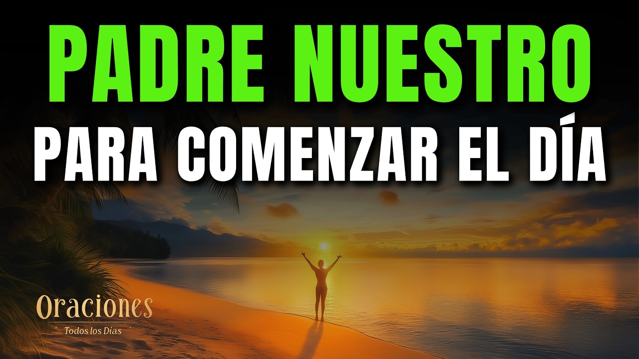 ORACIÓN DE LA MAÑANA CON EL PADRE NUESTRO | PODEROSA ORACIÓN DE FE Y ENTREGA A DIOS