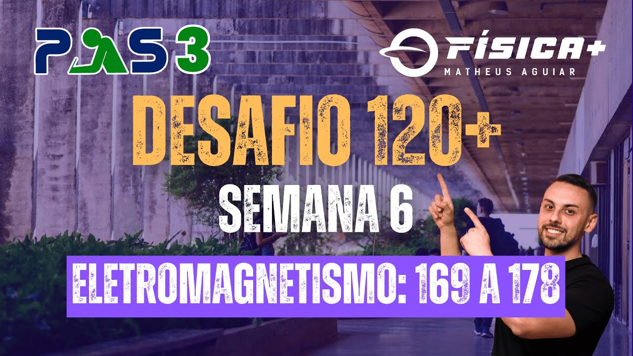 DESAFIO 120+ | PAS 3 UNB | SEMANA 6 (Eletromagnetismo: 169 a 178)