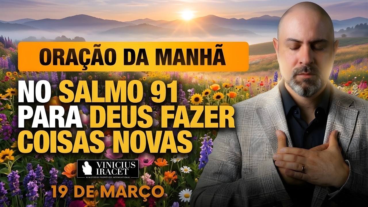ORAÇÃO DA MANHÃ DE HOJE 19 DE MARÇO- SALMO 91- PARA O NOVO DE DEUS ENTRAR CASA FIRME Vinicius Iracet