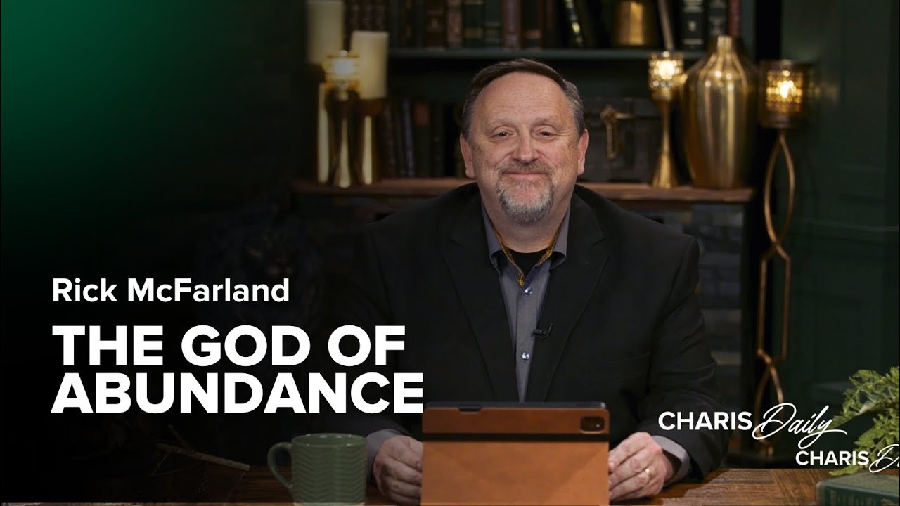 The God of Abundance - Rick McFarland - Charis Daily - Season 3 Ep. 19