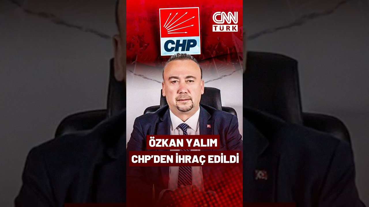 CHP'de Sıcak Gelişme: &Ouml;zkan Yalım CHP'den İhra&ccedil; Edildi!