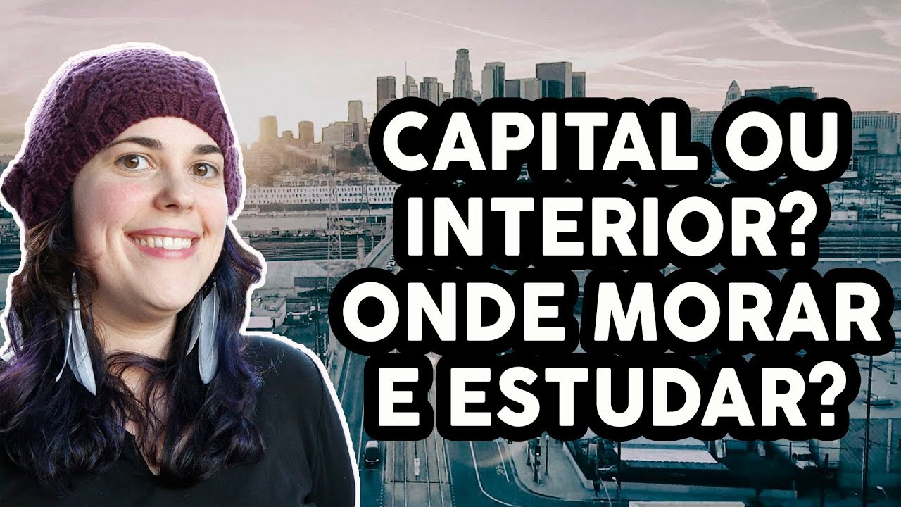CAPITAL OU INTERIOR PARA ESTUDAR E MORAR? ONDE É MELHOR?