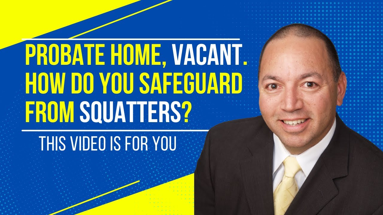 Probate Home, Vacant. How do you safeguard from Squatters?