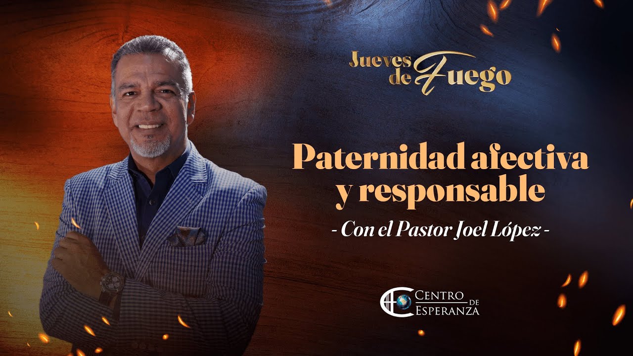Paternidad afectiva y responsable | Pastor Joel López | Jueves de Fuego