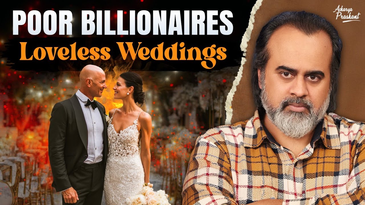 Poor Billionaires, Loveless Weddings || Acharya Prashant (2025)