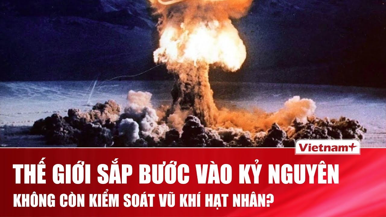 Mỹ – Nga không đạt thỏa thuận mới, thế giới đối mặt nguy cơ mất kiểm soát vũ khí hạt nhân?