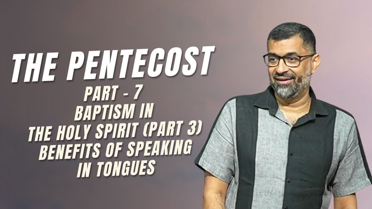 The Pentecost: Part 7 - Baptism in the Holy Spirit (Part 3) Benefits of Speaking in Tongues