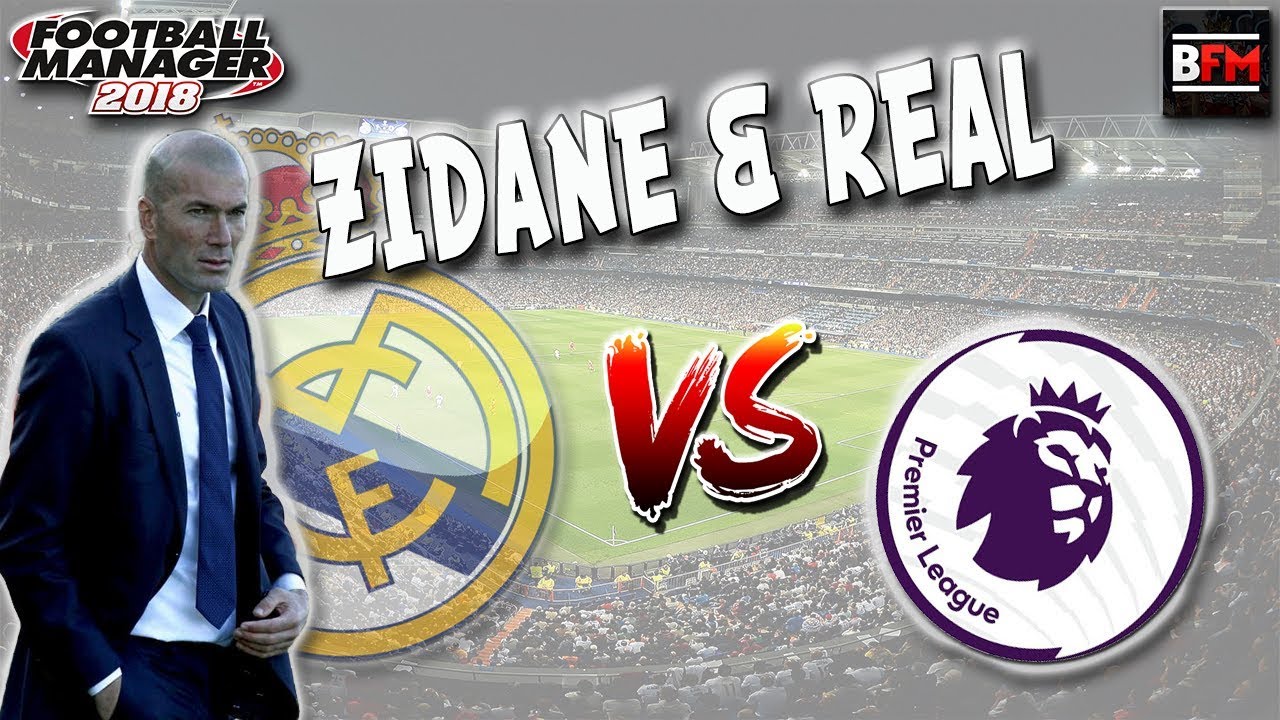FM18 - Zidane & Real Madrid Versus the EPL - Football Manager 2018
