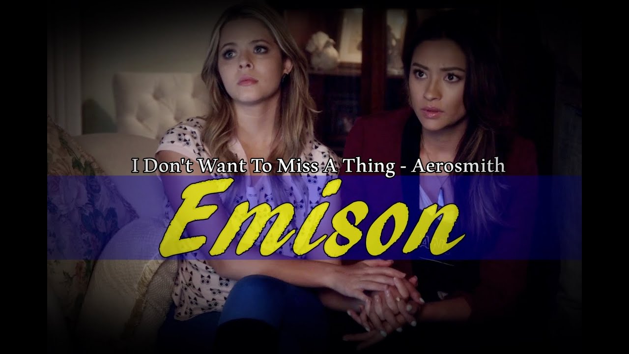 Emison ( Emily and Alison) PLL | I Don't Want To Miss A Thing