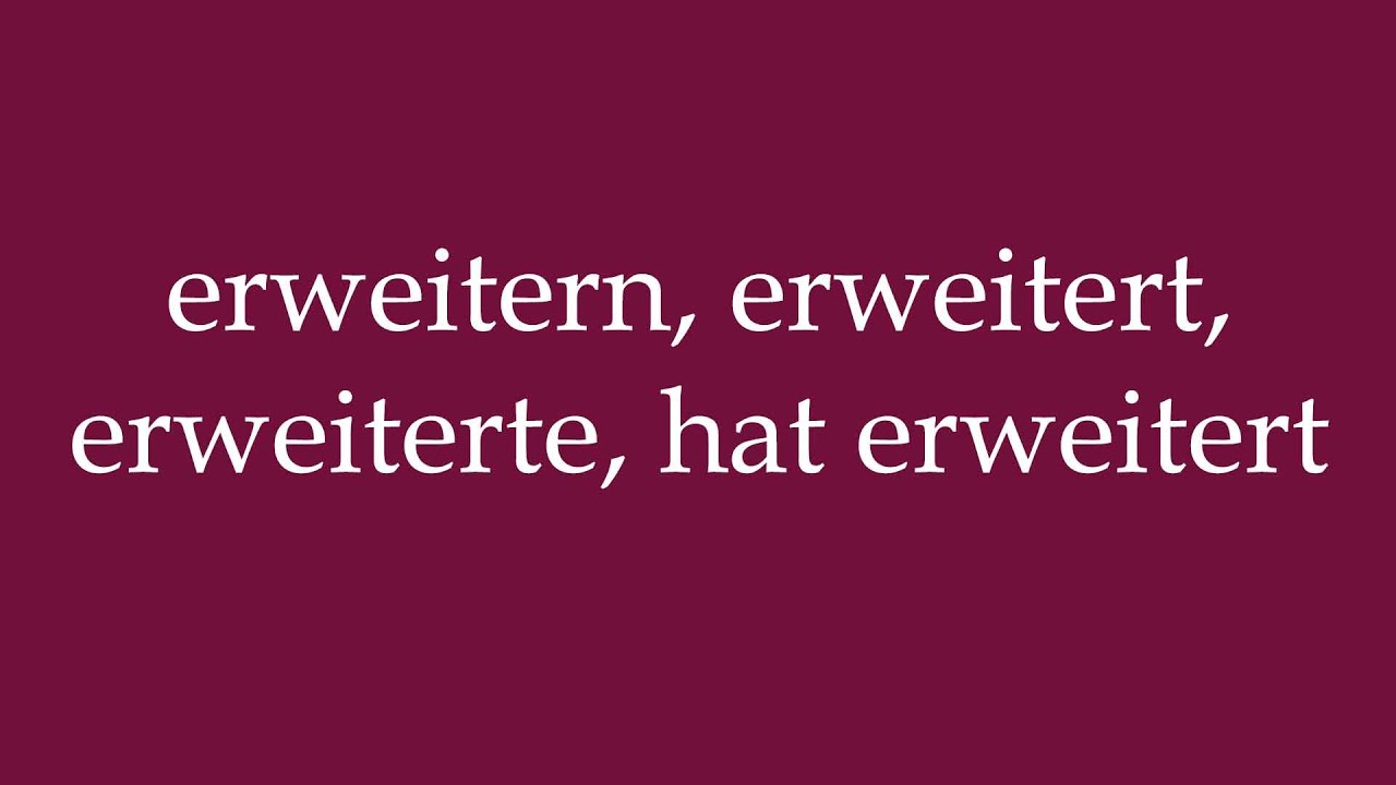 How to Pronounce ''erweitern, erweitert, erweiterte, hat erweitert'' Correctly in German