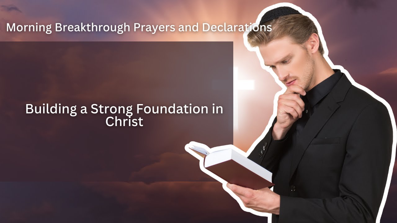 Morning Breakthrough Prayers and Declarations: Building a Strong Foundation in Christ