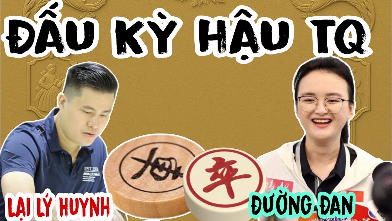 Gặp Kỳ hậu cờ tướng Trung Quốc sẽ như thế nào? Lại Lý Huynh vs Đường Đan